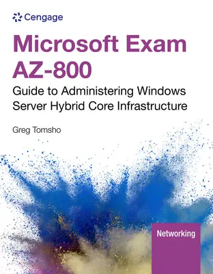 Esame Microsoft AZ-800: Guida all'amministrazione dell'infrastruttura Windows Server Hybrid Core (Tomsho Greg (Yavapai College)) - Microsoft Exam AZ-800: Guide to Administering Windows Server Hybrid Core Infrastructure (Tomsho Greg (Yavapai College))