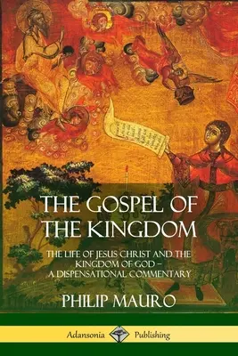 Il Vangelo del Regno: La vita di Gesù Cristo e il Regno di Dio - Un commento dispensazionale - The Gospel of the Kingdom: The Life of Jesus Christ and the Kingdom of God - A Dispensational Commentary