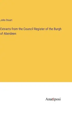 Estratti dal registro del Consiglio del Burgh di Aberdeen - Extracts from the Council Register of the Burgh of Aberdeen