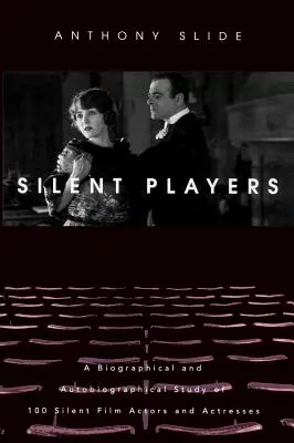 Interpreti del cinema muto: Uno studio biografico e autobiografico di 100 attori e attrici del cinema muto - Silent Players: A Biographical and Autobiographical Study of 100 Silent Film Actors and Actresses