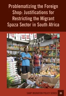 Problematizzare il negozio straniero: Giustificazioni per la restrizione del settore delle Spaza migranti in Sudafrica - Problematizing the Foreign Shop: Justifications for Restricting the Migrant Spaza Sector in South Africa