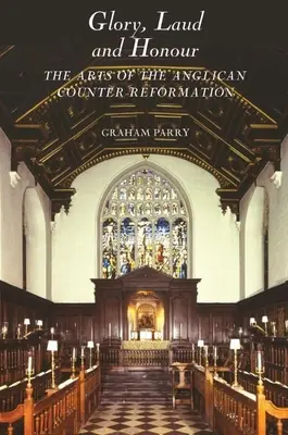 Gloria, lode e onore: le arti della Controriforma anglicana - Glory, Laud and Honour: The Arts of the Anglican Counter-Reformation