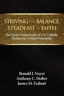 Sforzarsi per l'equilibrio, fermi nella fede: Lo studio di Notre Dame sui direttori delle scuole elementari cattoliche statunitensi - Striving for Balance, Steadfast in Faith: The Notre Dame Study of U.S. Catholic Elementary School Principals