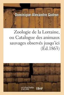 Zoologia della Lorena o Catalogo degli animali selvatici: Observs Jusqu'ici Dans Cette Ancienne Province - Zoologie de la Lorraine Ou Catalogue Des Animaux Sauvages: Observs Jusqu'ici Dans Cette Ancienne Province