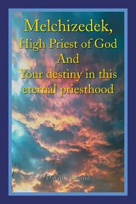 Melchisedec, sommo sacerdote di Dio e il vostro destino in questo sacerdozio eterno - Melchizedek, High Priest of God and Your Destiny in This Eternal Priesthood