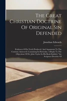 La grande dottrina cristiana del peccato originale difesa: Prove della sua verità e risposte alle argomentazioni contrarie. - The Great Christian Doctrine Of Original Sin Defended: Evidences Of Its Truth Produced, And Arguments To The Contrary Answered, Containing In Particul
