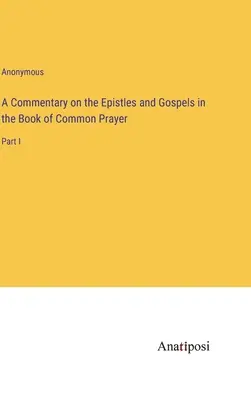 Commento alle Epistole e ai Vangeli nel Libro di Preghiera Comune: Parte I - A Commentary on the Epistles and Gospels in the Book of Common Prayer: Part I