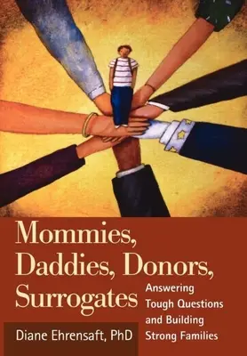 Mamme, papà, donatori, surrogati: Rispondere a domande difficili e costruire famiglie forti - Mommies, Daddies, Donors, Surrogates: Answering Tough Questions and Building Strong Families