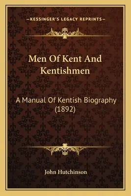 Uomini del Kent e uomini del Kent: Un manuale di biografia del Kentish (1892) - Men Of Kent And Kentishmen: A Manual Of Kentish Biography (1892)