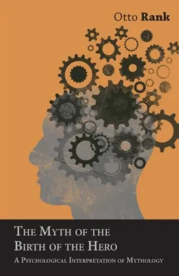 Il mito della nascita dell'eroe: un'interpretazione psicologica della mitologia - The Myth of the Birth of the Hero: A Psychological Interpretation of Mythology