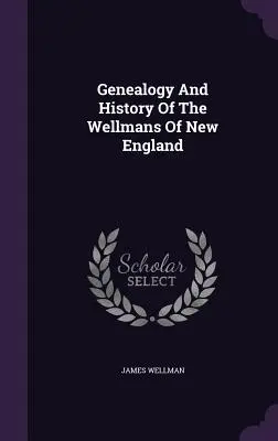 Genealogia e storia dei Wellman del New England - Genealogy And History Of The Wellmans Of New England