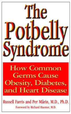 La sindrome della pancia: come i germi comuni causano obesità, diabete e malattie cardiache - The Potbelly Syndrome: How Common Germs Cause Obesity, Diabetes, and Heart Disease
