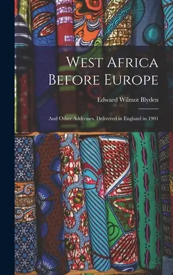 L'Africa occidentale prima dell'Europa: E altri discorsi, pronunciati in Inghilterra nel 1901 - West Africa Before Europe: And Other Addresses, Delivered in England in 1901