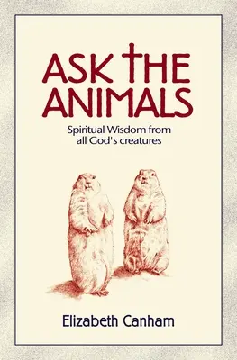 Chiedi agli animali: La saggezza spirituale di tutte le creature di Dio - Ask the Animals: Spiritual Wisdom from All God's Creatures
