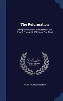 La Riforma: Essendo un riassunto della storia della Chiesa dal 1503 d.C. al 1648 d.C. - The Reformation: Being an Outline of the History of the Church From A. D. 1503 to A, Part 1648