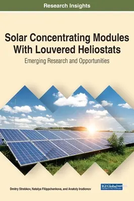 Moduli a concentrazione solare con eliostati a lamelle: Ricerca e opportunità emergenti - Solar Concentrating Modules With Louvered Heliostats: Emerging Research and Opportunities