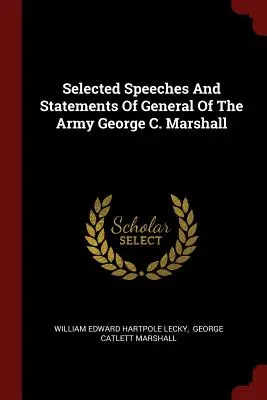 Discorsi e dichiarazioni selezionate del generale dell'esercito George C. Marshall - Selected Speeches And Statements Of General Of The Army George C. Marshall