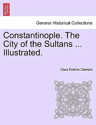Costantinopoli. la città dei Sultani ... Illustrato. - Constantinople. the City of the Sultans ... Illustrated.