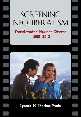 Proiezione del neoliberismo: La trasformazione del cinema messicano, 1988-2012 - Screening Neoliberalism: Transforming Mexican Cinema, 1988-2012