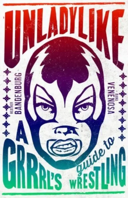 Unladylike - Guida al Wrestling per le Grrrl - Unladylike - A Grrrl's Guide to Wrestling