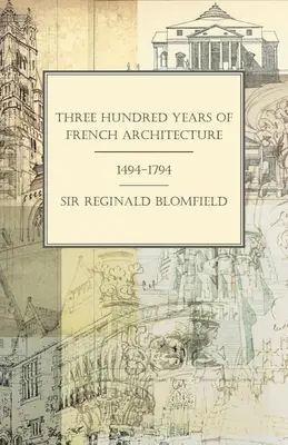 Trecento anni di architettura francese 1494-1794 - Three Hundred Years of French Architecture 1494-1794