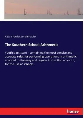 L'aritmetica della scuola meridionale: L'assistente dei giovani - contenente le regole più concise e precise per eseguire le operazioni aritmetiche, adattate alle esigenze dei giovani. - The Southern School Arithmetic: Youth's assistant - containing the most concise and accurate rules for performing operations in arithmetic, adapted to