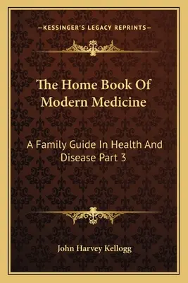 Il libro domestico della medicina moderna: Una guida per la famiglia nella salute e nella malattia Parte 3 - The Home Book Of Modern Medicine: A Family Guide In Health And Disease Part 3
