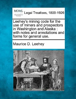 Codice minerario di Leehey ad uso dei minatori e dei cercatori di Washington e dell'Alaska: Con note e annotazioni e moduli per uso generale. - Leehey's Mining Code for the Use of Miners and Prospectors in Washington and Alaska: With Notes and Annotations and Forms for General Use.