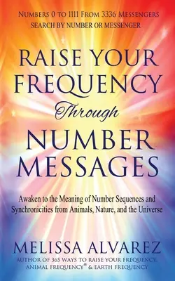 Innalzare la frequenza attraverso i messaggi numerici: Risvegliarsi al significato delle sequenze numeriche e delle sincronicità degli animali, della natura e dell'universo - Raise Your Frequency Through Number Messages: Awaken to the Meaning of Number Sequences and Synchronicities from Animals, Nature, and the Universe