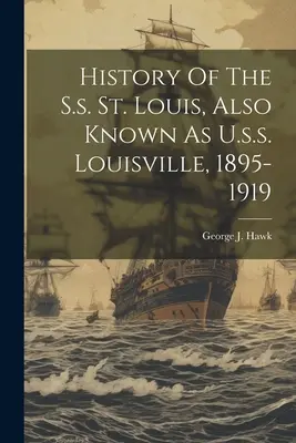 Storia della S.s. St. Louis, conosciuta anche come U.s.s. Louisville, 1895-1919 - History Of The S.s. St. Louis, Also Known As U.s.s. Louisville, 1895-1919
