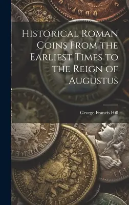 Monete storiche romane dai tempi più antichi al regno di Augusto - Historical Roman Coins From the Earliest Times to the Reign of Augustus