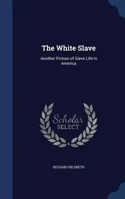 Lo schiavo bianco: Un altro quadro della vita degli schiavi in America - The White Slave: Another Picture of Slave Life in America