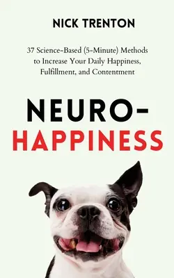 Neuro-felicità: 37 metodi basati sulla scienza (5 minuti) per aumentare la felicità, l'appagamento e la contentezza quotidiani - Neuro-Happiness: 37 Science-Based (5-Minute) Methods to Increase Your Daily Happiness, Fulfillment, and Contentment