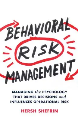 Gestione del rischio comportamentale: Gestire la psicologia che guida le decisioni e influenza il rischio operativo - Behavioral Risk Management: Managing the Psychology That Drives Decisions and Influences Operational Risk