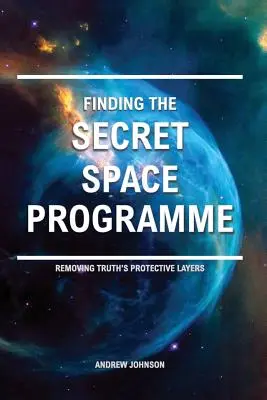 Alla ricerca del programma spaziale segreto: Rimuovere gli strati protettivi della verità - Finding the Secret Space Programme: Removing Truth's Protective Layers