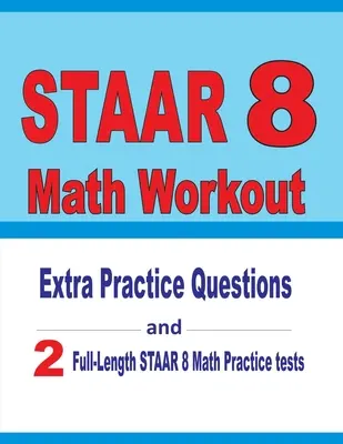 STAAR 8 Math Workout: Domande di esercitazione extra e due test STAAR di matematica completi. - STAAR 8 Math Workout: Extra Practice Questions and Two Full-Length Practice STAAR Math Tests