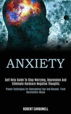 Ansia: Guida all'auto-aiuto per smettere di preoccuparsi, deprimersi ed eliminare i pensieri negativi (Tecniche comprovate per superare l'ansia). - Anxiety: Self Help Guide to Stop Worrying, Depression and Eliminate Hardcore Negative Thoughts (Proven Techniques for Overcomin