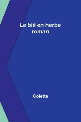 Le bl en herbe: romanzo - Le bl en herbe: roman