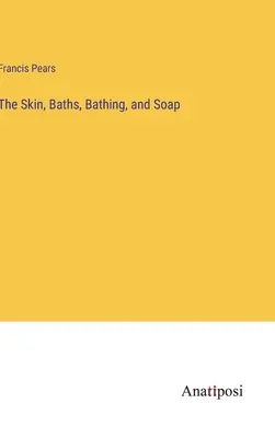 La pelle, i bagni, la balneazione e il sapone - The Skin, Baths, Bathing, and Soap