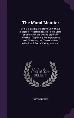 Il monitor morale: O una raccolta di saggi su vari argomenti. Adattato allo stato della società negli Stati Uniti d'America. D - The Moral Monitor: Or a Collection of Essays On Various Subjects. Accommodated to the State of Society in the United States of America. D