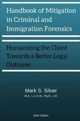 Manuale di attenuazione e medicina legale penale e dell'immigrazione: umanizzare il cliente verso un migliore risultato legale 6a edizione - Handbook of Mitigation and Criminal and Immigration Forensics: Humanizing the Client Towards A Better Legal Outcome 6th Edition