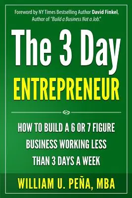L'imprenditore in 3 giorni: Come costruire un business a 6 o 7 cifre lavorando meno di 3 giorni alla settimana - The 3 Day Entrepreneur: How to Build a 6 or 7 Figure Business Working Less Than 3 Days a Week