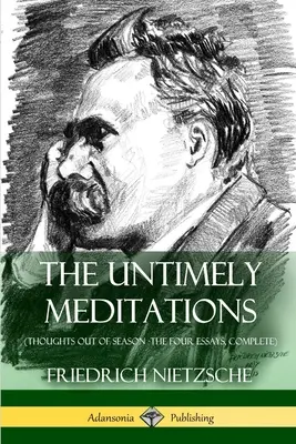 Le meditazioni inopportune (Pensieri fuori stagione - I quattro saggi, completo) - The Untimely Meditations (Thoughts Out of Season -The Four Essays, Complete)