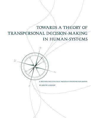 Verso una teoria del processo decisionale transpersonale nei sistemi umani: Una fenomenografia modellata neurolinguisticamente - Towards a Theory of Transpersonal Decision-Making in Human-Systems: A Neurolinguistically-Modeled Phenomenography