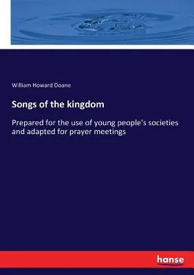 Canti del regno: Preparati per l'uso delle società giovanili e adattati per le riunioni di preghiera - Songs of the kingdom: Prepared for the use of young people's societies and adapted for prayer meetings