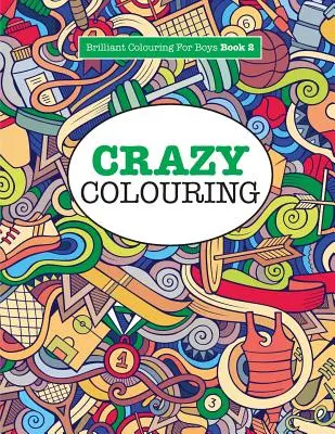 Pazzi da colorare (disegni brillanti per ragazzi) - Crazy Colouring ( Brilliant Colouring For Boys )