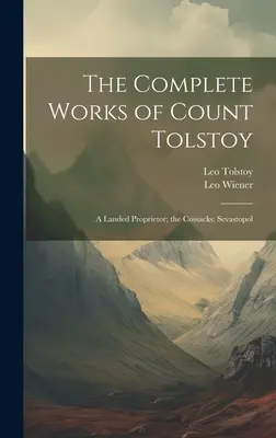 Le opere complete del conte Tolstoj: Un proprietario terriero; I cosacchi; Sebastopoli - The Complete Works of Count Tolstoy: A Landed Proprietor; the Cossacks; Sevastopol