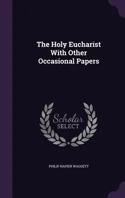 La Santa Eucaristia con altri scritti occasionali - The Holy Eucharist With Other Occasional Papers