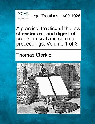 Trattato pratico di diritto delle prove e compendio delle prove nei procedimenti civili e penali. Volume 1 di 3 - A practical treatise of the law of evidence: and digest of proofs, in civil and criminal proceedings. Volume 1 of 3