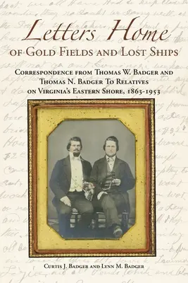 Lettere a casa di campi d'oro e navi perdute: Corrispondenza di Thomas W. Badger e Thomas N. Badger ai parenti della costa orientale della Virginia, 1863. - Letters Home of Gold Fields and Lost Ships: Correspondence from Thomas W. Badger and Thomas N. Badger to Relatives on Virginia's Eastern Shore, 1863 -